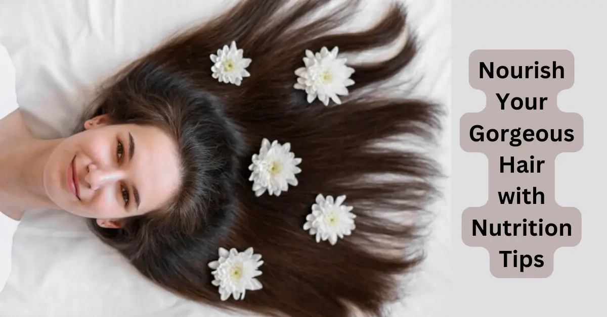 How to Nourish Your Way to Gorgeous Hair: Unveiling the Best Nutrition Tips