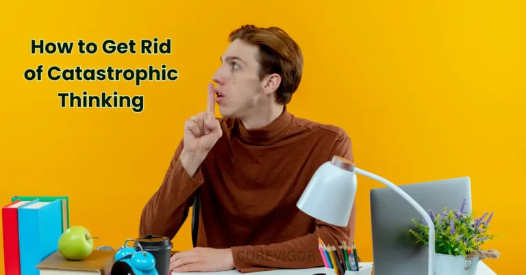 How to Get Rid of Catastrophic Thinking