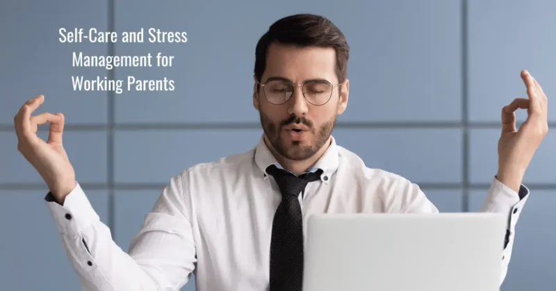 Self-Care and Stress Management for Working Parents