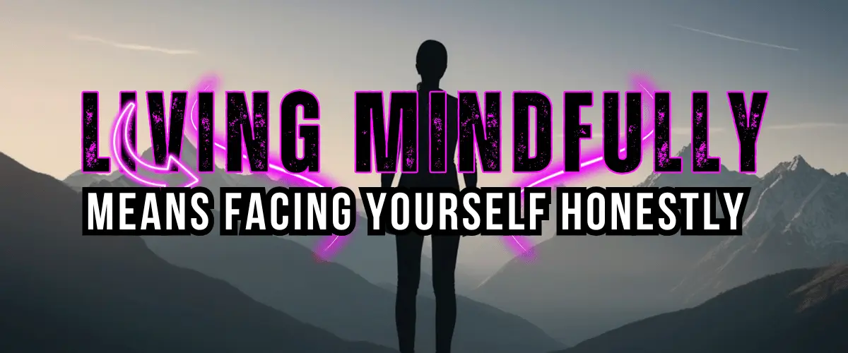 Living Mindfully facing yourself