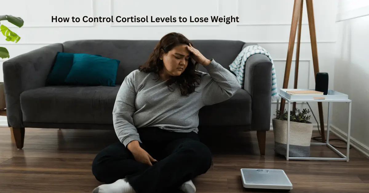 How to Control Cortisol Levels to Lose Weight